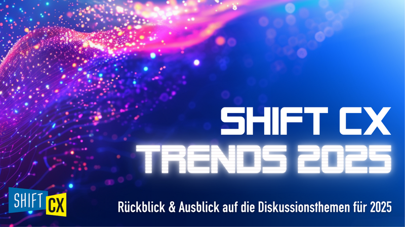 Shift/CX Trends 2025 – Erkenntnisse und Impulse für die Zukunft des Customer Experience Managements